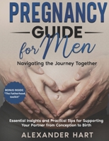 Pregnancy Guide for Men: Navigating the Journey Together: Essential Insights and Practical Tips for Supporting Your Partner from Conception to Birth B0DC5DBBTX Book Cover