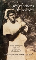 my mother's tomorrow: dispatches through the lens of Baltimore's Black Butterfly 1627204873 Book Cover