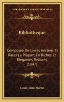 Bibliotheque: Composee De Livres Anciens Et Rares La Plupart En Riches Et Elegantes Reliures (1847) 1160810028 Book Cover