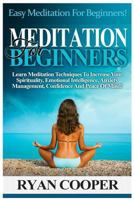 Meditation for Beginners: Easy Meditation for Beginners! Learn Meditation Techniques to Increase Your Spirituality, Emotional Intelligence, Anxiety Management, Confidence and Peace of Mind! 1518752640 Book Cover