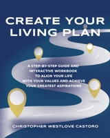 Create Your Living Plan: A Step-by-Step Guide and Interactive Workbook to Align Your Life with Your Values and Achieve Your Greatest Aspirations 1959621068 Book Cover