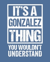 It's A Gonzalez Thing - You Wouldn't Understand: College Ruled Composition Notebook. 7.5 x 9.25. 110 Pages. White Paper. 1673733719 Book Cover