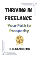 Thriving in Freelance: Your Path to Prosperity. - A How-To-Book on Maximizing Earnings and Financial Freedom B0D79HZ2QB Book Cover