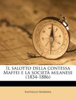 Il Salotto Della Contessa Maffei: E La Societa Milanese, 1834-1886 (1895) 1178549232 Book Cover