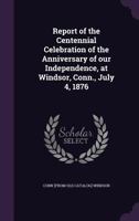 Report of the Centennial Celebration of the Anniversary of Our Independence 1149518103 Book Cover