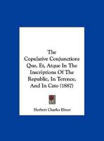 The Copulative Conjunctions Que, Et, Atque In The Inscriptions Of The Republic, In Terence And In Cato 1359756221 Book Cover