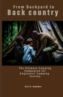 From Backyard to Backcountry: The Ultimate Camping Companion for Beginners' Camping Journey B0FH7D6GMW Book Cover