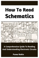 How To Read Schematics: A Comprehensive Guide To Reading And Understanding Electronic Circuits B0C2S6Q8CW Book Cover
