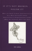 If It's Not Broken. . . Polish It!: What You Need to Know (and Practice) to be a More Successful School Administrator & Organizational Leader (What the Textbooks Don't Tell You!) 0761829482 Book Cover