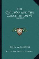 The Civil War And The Constitution V1: 1859-1865 116328498X Book Cover