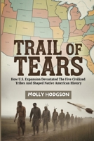 TRAIL OF TEARS: How U.S. Expansion Devastated The Five Civilized Tribes And Shaped Native American History (Echoes of Native America) B0FS12LV3H Book Cover