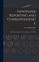 Newspaper Reporting and Correspondence: A Manual for Reporters, Correspondents, and Students 1016763204 Book Cover