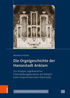 Die Orgelgeschichte Der Hansestadt Anklam: Zur Analyse Orgelbaulicher Entscheidungsprozesse Am Beispiel Einer Vorpommerschen Kleinstadt 3412527335 Book Cover