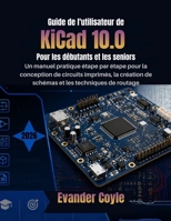 Guide de l'utilisateur de KiCad 10.0 Pour les débutants et les seniors (French Edition) B0H26YFJH6 Book Cover