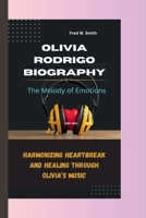 Olivia Rodrigo: The Melody of Emotions-Harmonizing Heartbreak and Healing through Olivia's Music B0CR85S93P Book Cover