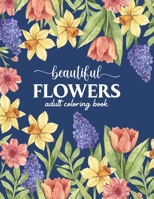 Beautiful Flowers Coloring Book: An Adult Coloring Book with Beautiful Realistic Flowers, Bouquets, Floral Designs, Sunflowers, Roses, Leaves, Spring, and Summer B09CRQHWV6 Book Cover