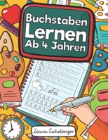 Buchstaben Lernen Ab 4 Jahren: Erste Buchstaben Schreiben Lernen Und Üben! Perfekt Geeignet Für Kinder Ab 4 Jahren! 179042545X Book Cover