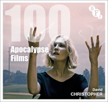 100 Apocalypse Films (BFI Screen Guides) 1805750631 Book Cover
