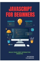 JavaScript for Beginners: Build Your First Interactive Websites B0GY7XMJSC Book Cover