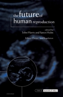 The Future of Human Reproduction: Ethics, Choice, and Regulation (Issues in Biomedical Ethics) 0198250762 Book Cover