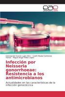 Infeccion Por Neisseria Gonorrhoeae: Resistencia a Los Antimicrobianos 3639781341 Book Cover