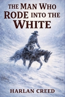 The Man Who Rode into the White B0GHZF2QMF Book Cover