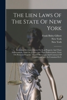 The Lien Laws Of The State Of New York: Including Mechanics' Liens On Real Property And Their Enforcement, Liens On Vessels And Their Enforcement, ... Of Conditional Sale, As Contained In L 1017832757 Book Cover