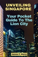 UNVEILING SINGAPORE: Your Pocket Guide To The Lion City B0CHL1FMST Book Cover