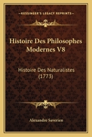 Histoire Des Philosophes Modernes V8: Histoire Des Naturalistes (1773) 1104865289 Book Cover
