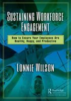 Sustaining Workforce Engagement: How to Ensure Your Employees Are Healthy, Happy, and Productive 1138316032 Book Cover