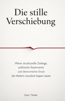 Die stille Verschiebung: Wenn strukturelle Zwänge, politische Statements und ökonomischer Druck die Medizin moralisch kippen lassen (German Edition) B0GL1G5TF5 Book Cover