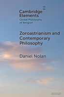 Zoroastrianism and Contemporary Philosophy (Elements in Global Philosophy of Religion) 1009555715 Book Cover