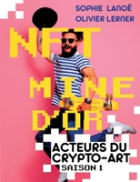 Nft, Mine d'Or: Acteurs du crypto-art, saison 1 2322377406 Book Cover