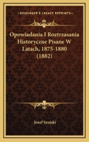 Opowiadania I Roztrzasania Historyczne Pisane W Latach, 1875-1880 (1882) 1167668731 Book Cover