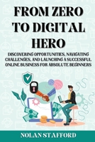 From Zero to Digital Hero: Discovering Opportunities, Navigating Challenges, and Launching a Successful Online Business for Absolute Beginners 180342592X Book Cover
