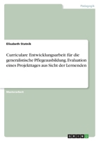 Curriculare Entwicklungsarbeit für die generalistische Pflegeausbildung. Evaluation eines Projekttages aus Sicht der Lernenden 3346801454 Book Cover