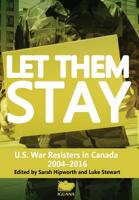 Let Them Stay: U.S. War Resisters in Canada 2004-2016 1771801042 Book Cover
