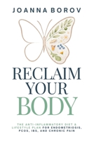 RECLAIM YOUR BODY: THE ANTI-INFLAMMATORY DIET & LIFESTYLE PLAN FOR ENDOMETRIOSIS, PCOS, IBS, AND CHRONIC PAIN B0GWWRNXTB Book Cover