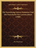 Die Verwaltung Unserer Kolonien Und Die Fortschritte Des Letzten Jahres 1162497491 Book Cover