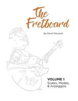 The Fretboard: Volume 1: Scales, Modes, and Arpeggios 0692801863 Book Cover