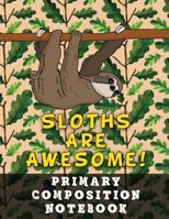 Primary Composition Notebook: Grades K-2 School Exercise Book - Large Size - 100 Story Pages - Sloths Are Awesome! 1791720862 Book Cover