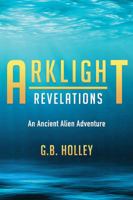 Arklight Revelations: An Ancient Alien Adventure 1732012822 Book Cover