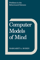 Computer Models of Mind: Computational approaches in theoretical psychology (Problems in the Behavioural Sciences) 0521270332 Book Cover