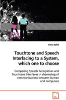 Touchtone and Speech Interfacing to a System, which one to choose: Comparing Speech Recognition and Touchtone Interfaces in channeling of communications between human and computers 3639109120 Book Cover