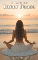 The Path to Inner Peace: A transformative journey towards achieving inner calm and emotional harmony B0F758WXRS Book Cover