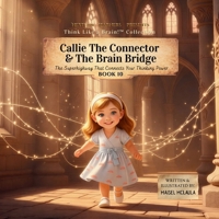 Callie the Connector & the Brain Bridge : The Superhighway That Connects Your Thinking Power 1972860097 Book Cover