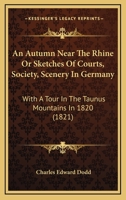 An Autumn Near the Rhine; Or Sketches of Courts, Society, and Scenery in Germany: With a Tour in the Taunus Mountains in 1820 ... 1145520537 Book Cover