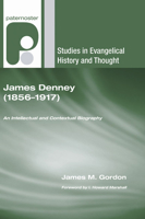 James Denney (1856-1917): An Intellectual and Contextual Biography (Studies in Evangelical History and Thought) 1597527831 Book Cover