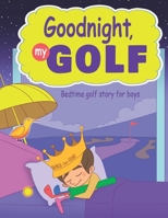 Goodnight, My Golf. Bedtime golf story for boys. 9934902230 Book Cover