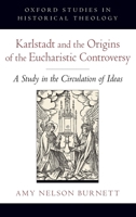 Karlstadt and the Origins of the Eucharistic Controversy: A Study in the Circulation of Ideas 0199753997 Book Cover